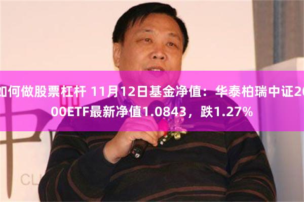 如何做股票杠杆 11月12日基金净值：华泰柏瑞中证2000ETF最新净值1.0843，跌1.27%